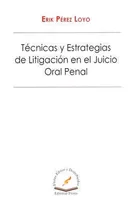 Técnicas y estrategias de litigación en el juicio oral penal