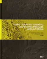 AVANCES Y PERSPECTIVAS DE GEOMÁTICA CON APLICACIONES AMBIENTALES AGRÍCOLAS Y URBANAS