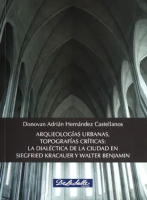 Arqueologías urbanas, topografías críticas: La dialéctica de la ciudad en Siegfried Kracauer y Walter Benjamin