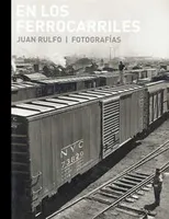 En los ferrocarriles: Juan Rulfo / Fotografías