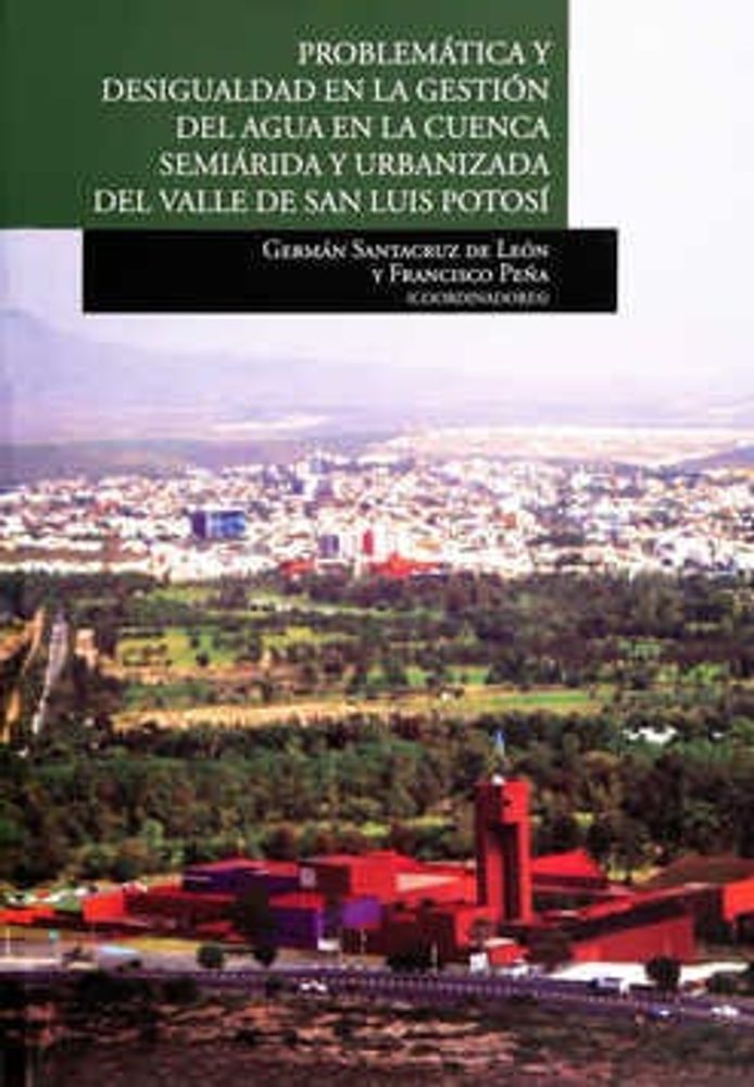 Problemática y desigualdad en la gestión del agua en la cuenca semiárida y urbanizada del valle de San Luis Potosí