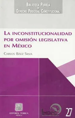 La inconstitucionalidad por omisión legislativa en México