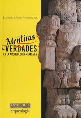 Mentiras y verdades en la arqueología mexicana