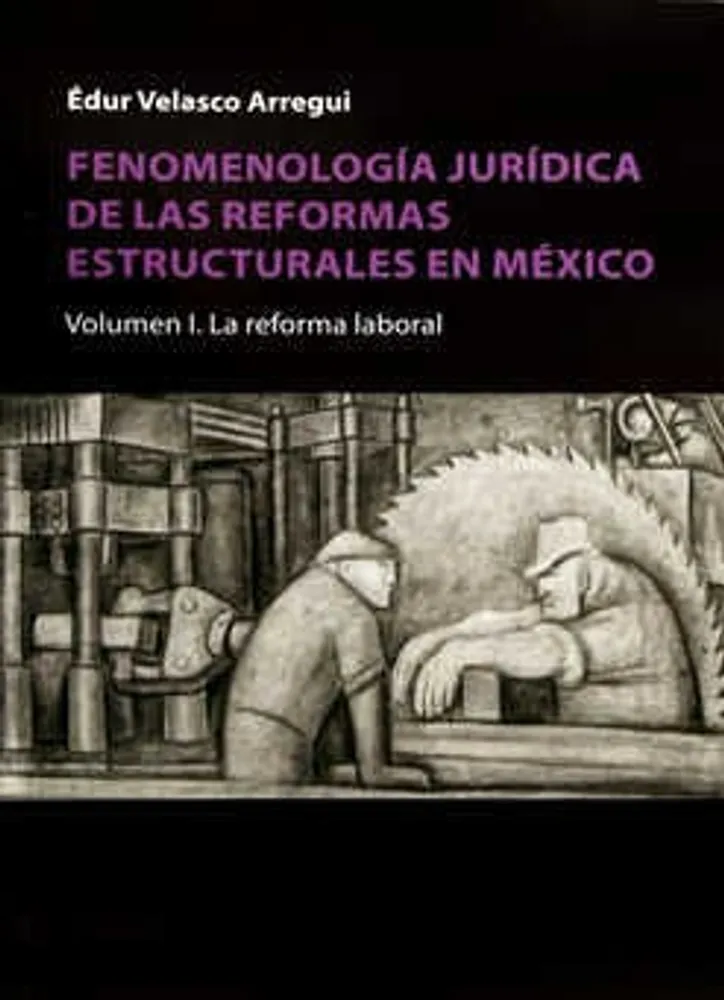 Fenomenología jurídica de las reformas estructurales en México. Volumen I. La reforma laboral