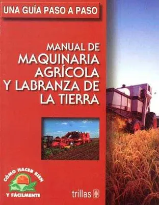 Manual de maquinaria agrícola y labranza de la tierra una guía paso a paso