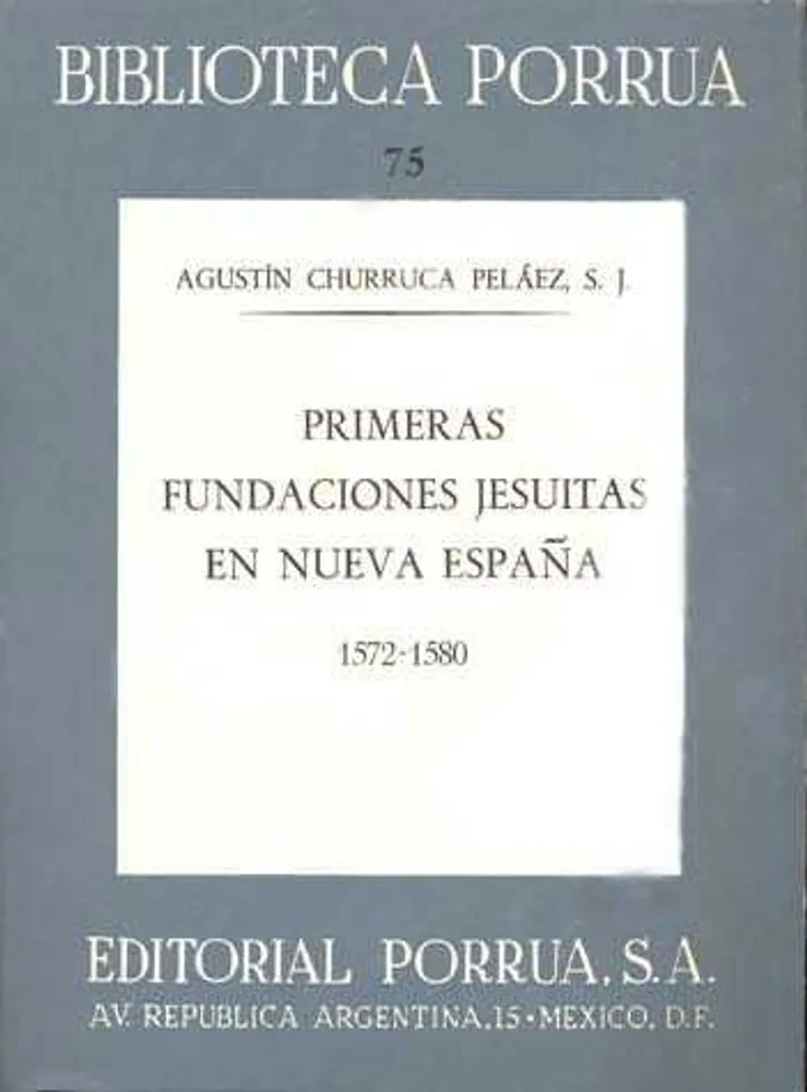 Primeras fundaciones jesuitas en Nueva España 1572-80 · Biblioteca Porrúa Historia No. 75