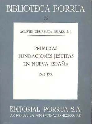 Primeras fundaciones jesuitas en Nueva España 1572-80 · Biblioteca Porrúa Historia No. 75