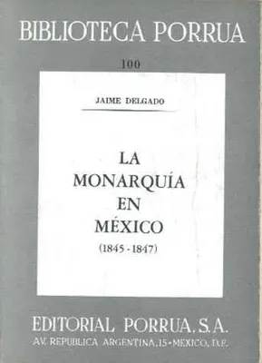 La monarquía en México 1845-1847 · Biblioteca Porrúa Historia No. 100