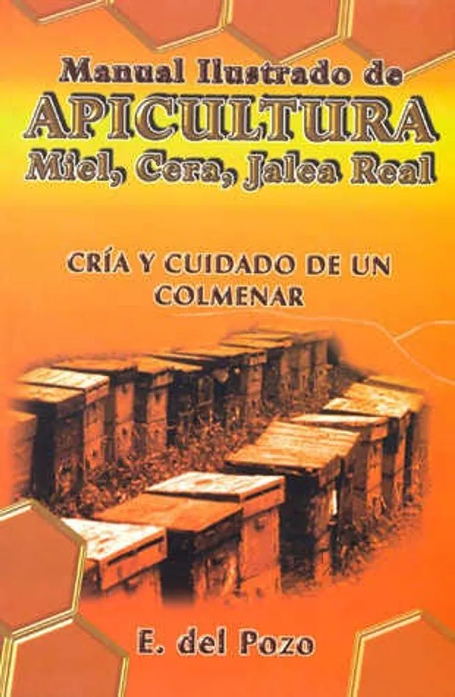 MANUAL ILUSTRADO DE APICULTURA MIEL CERA JALEA REAL