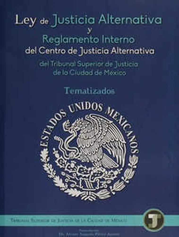 Ley de Justicia Alternativa y Reglamento Interno del Centro de Justicia Alternativa del Tribunal Superior de Justicia de la Ciudad de México