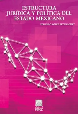 Estructura jurídica y política del Estado mexicano