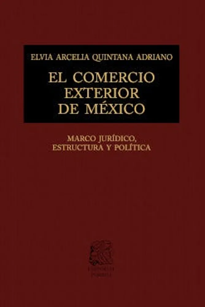 El comercio exterior en México: Marco jurídico, estructura y política