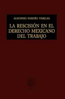 La rescisión en el derecho mexicano del trabajo