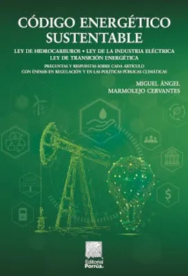 Código energético sustentable: Ley de Hidrocarburos, Ley de la Industria Eléctrica, Ley de Transición Energética