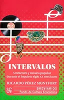 Intervalos: Ambientes culturales, medios y música popular durante el inquieto siglo XX mexicano