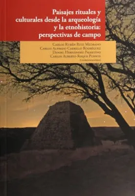 Paisajes rituales y culturales desde la arqueología y la etnohistoria: perspectivas de campo.