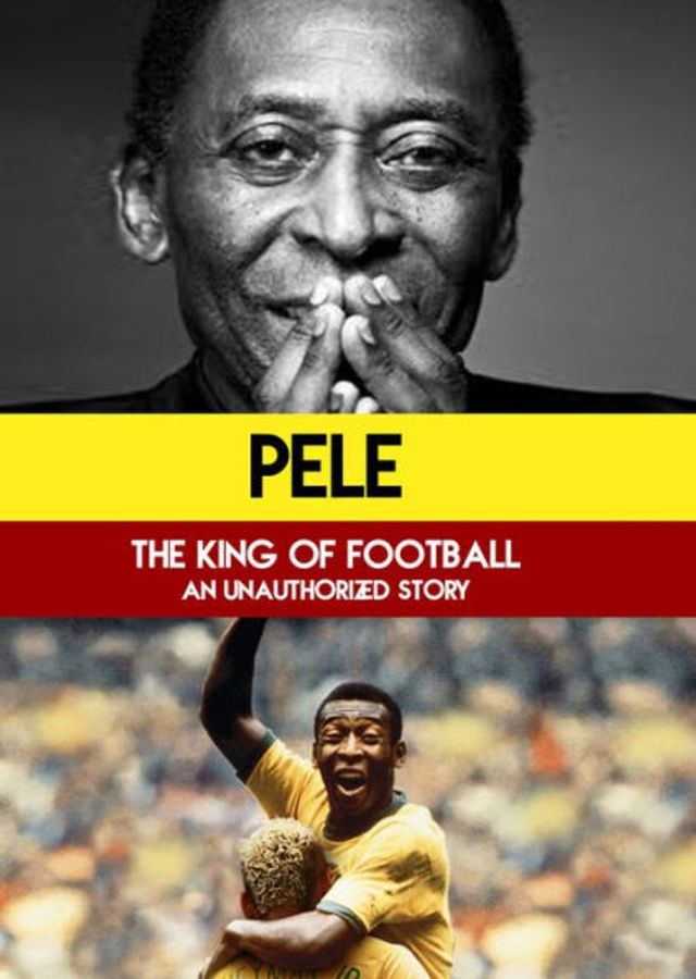 Pele: The King of Football - An Unauthorized Story