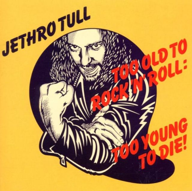 Too Old to Rock 'n' Roll: Too Young to Die!