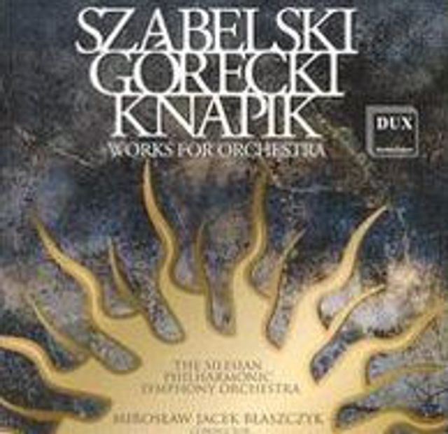 Szabelski, Gorecki, Knapik: Works for Orchestra