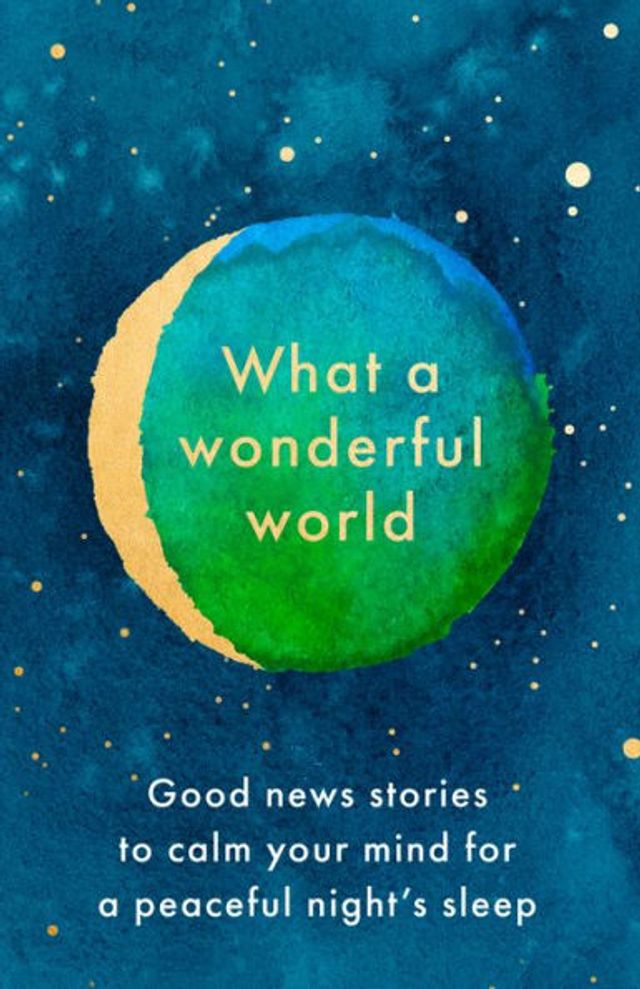 What a Wonderful World: Good News Stories to Calm Your Mind for Peaceful Night's Sleep