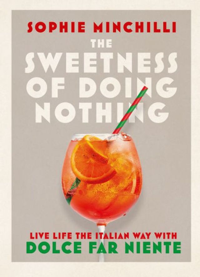 the Sweetness of Doing Nothing: Live Life Italian Way with Dolce Far Niente