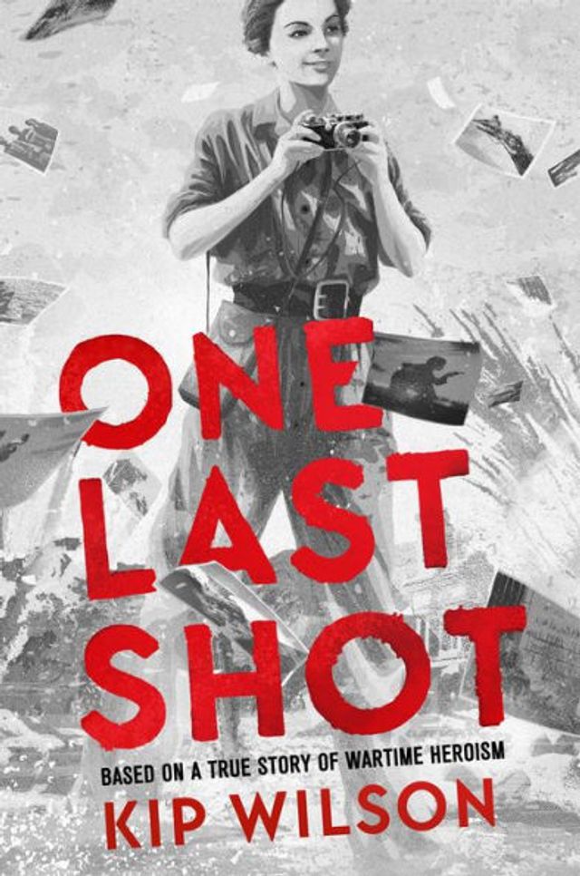 One Last Shot: Based on a True Story of Wartime Heroism: The Photographer Gerda Taro