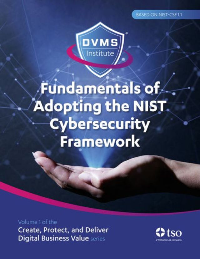 Fundamentals of Adopting the NIST Cybersecurity Framework: Part Create, Protect, and Deliver Digital Business Value series