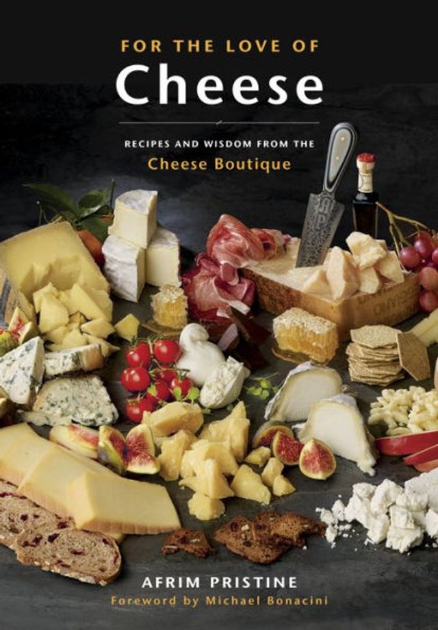 For the Love of Cheese: Recipes and Wisdom from Cheese Boutique: A Cookbook