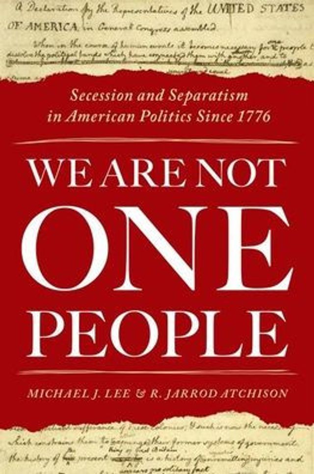 We Are Not One People: Secession and Separatism American Politics Since 1776