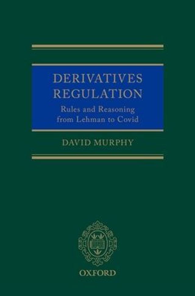 Derivatives Regulation: Rules and Reasoning from Lehman to Covid