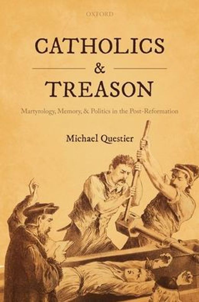 Catholics and Treason: Martyrology, Memory, Politics the Post-Reformation