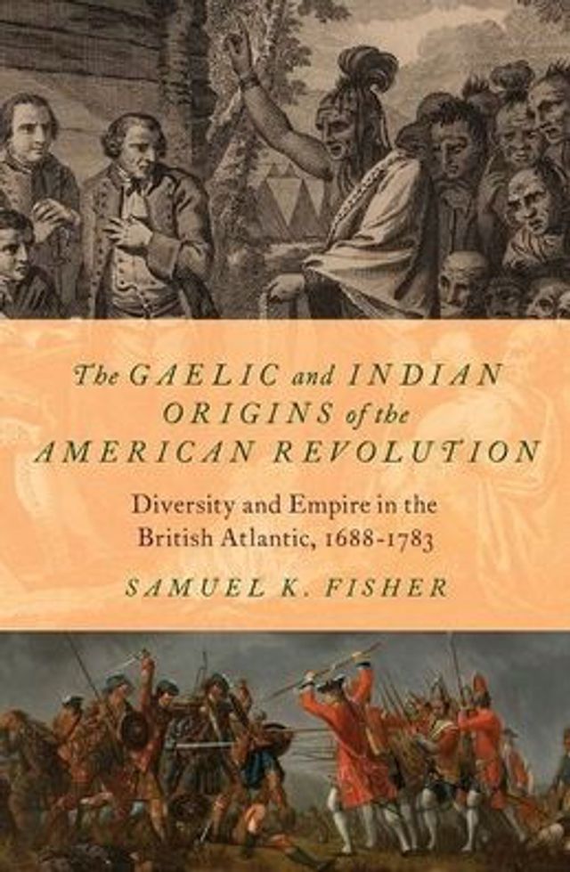 the Gaelic and Indian Origins of American Revolution: Diversity Empire British Atlantic, 1688-1783