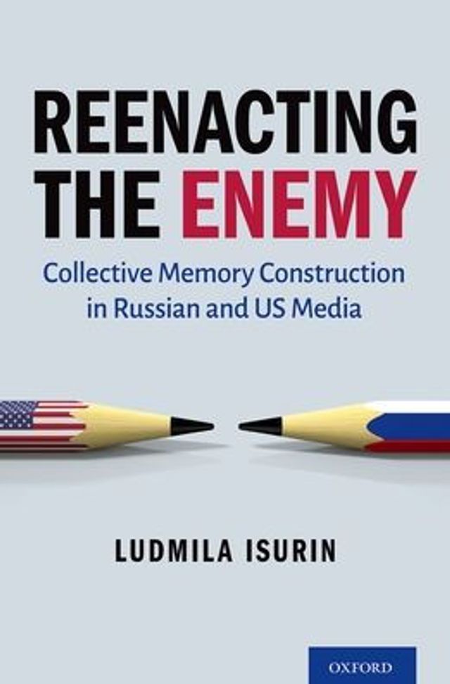 Reenacting the Enemy: Collective Memory Construction Russian and US Media