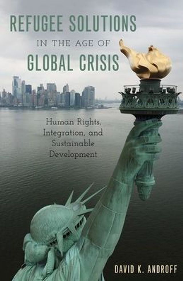 Refugee Solutions the Age of Global Crisis: Human Rights, Integration, and Sustainable Development
