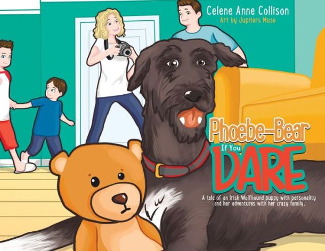 Phoebe-Bear if You Dare: A Tale of an Irish Wolfhound Puppy With Personality and Her Adventures Crazy Family