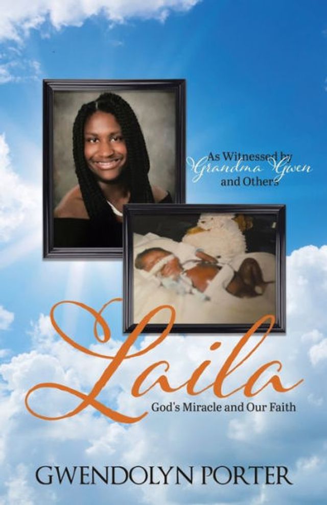 Laila: God's Miracle and Our Faith As Witnessed by Grandma Gwen and Others