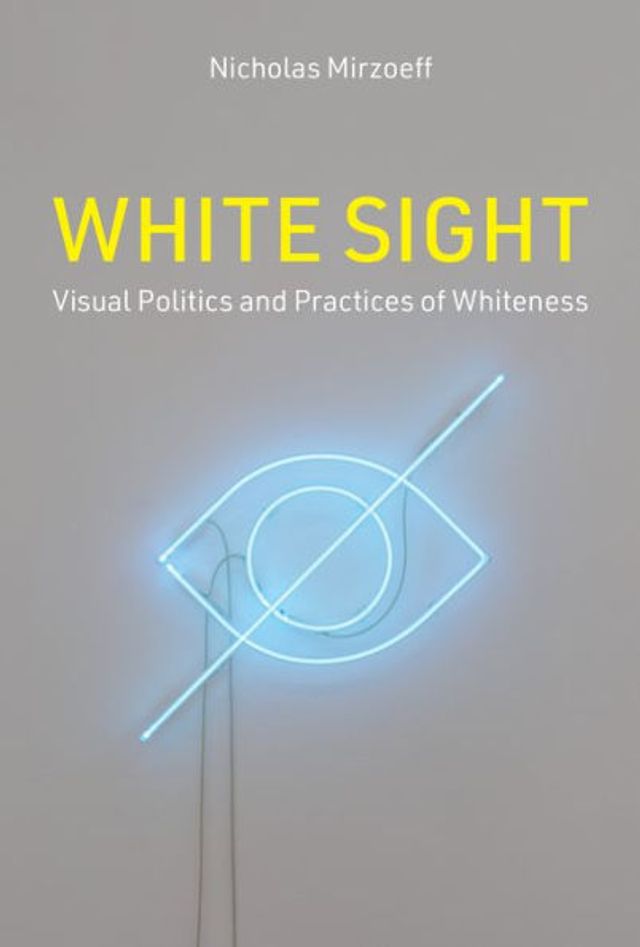 White Sight: Visual Politics and Practices of Whiteness