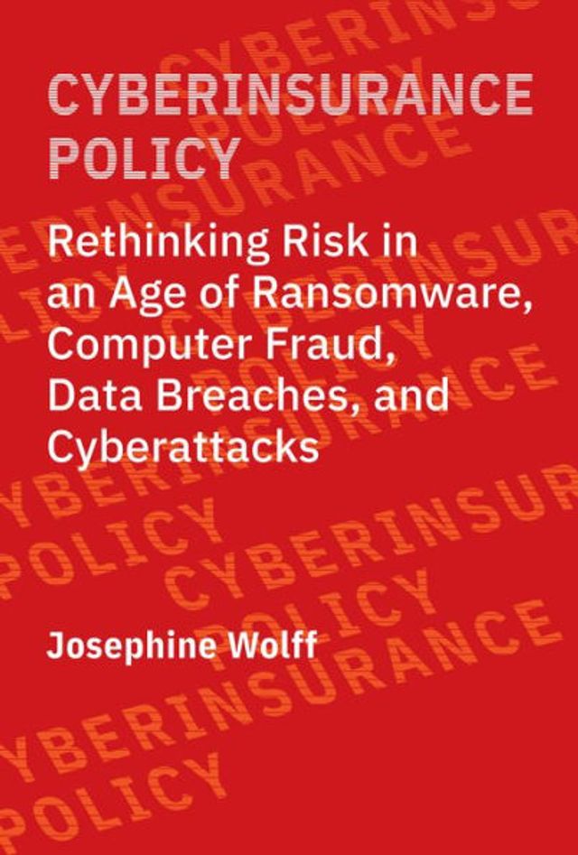 Cyberinsurance Policy: Rethinking Risk an Age of Ransomware, Computer Fraud, Data Breaches, and Cyberattacks