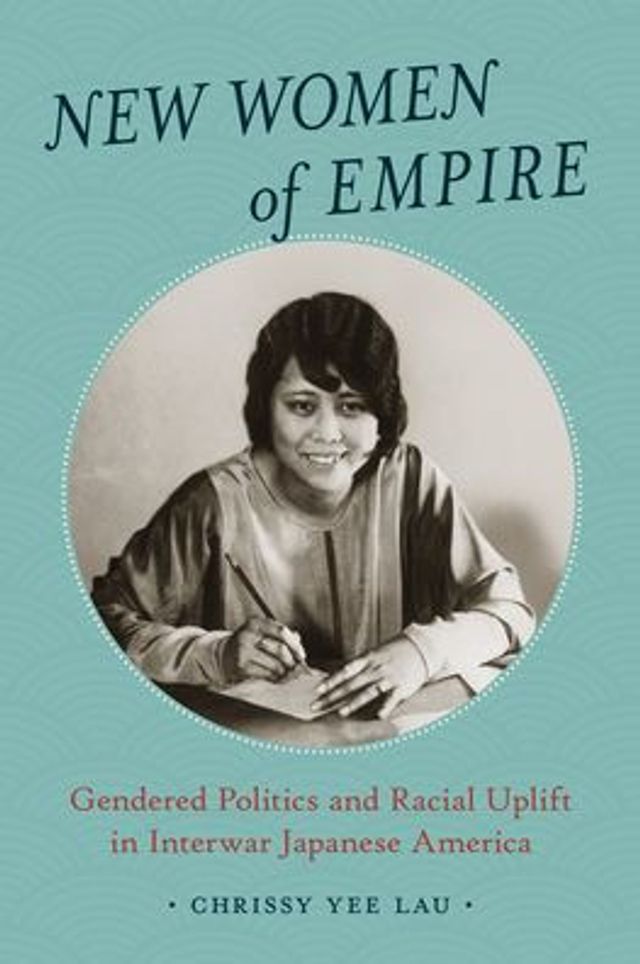 New Women of Empire: Gendered Politics and Racial Uplift Interwar Japanese America