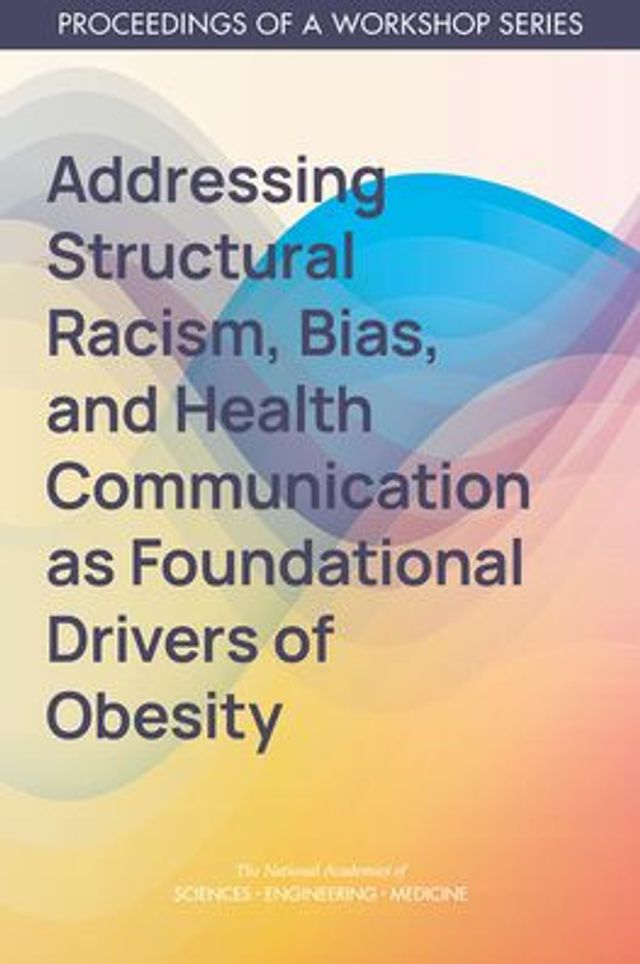 Addressing Structural Racism, Bias, and Health Communication as Foundational Drivers of Obesity: Proceedings of a Workshop Series