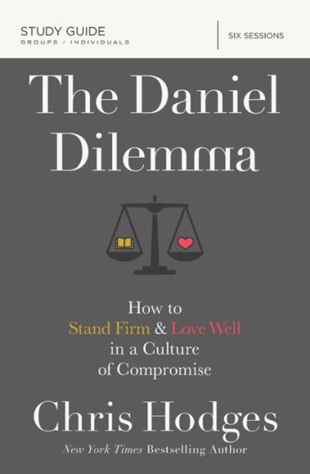The Daniel Dilemma Bible Study Guide: How to Stand Firm and Love Well in a Culture of Compromise