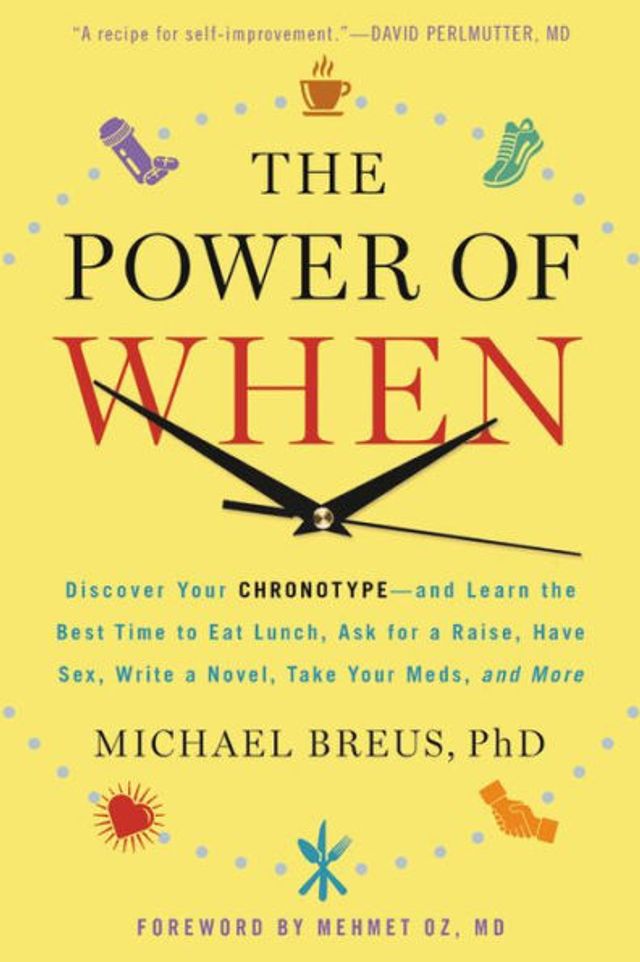 The Power of When: Discover Your Chronotype--and Learn the Best Time to Eat Lunch, Ask for a Raise, Have Sex, Write a Novel, Take Your Meds, and More