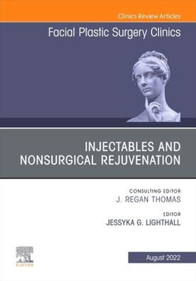 Injectables and Nonsurgical Rejuvenation, Volume 30, Issue 3, An of Facial Plastic Surgery Clinics North America