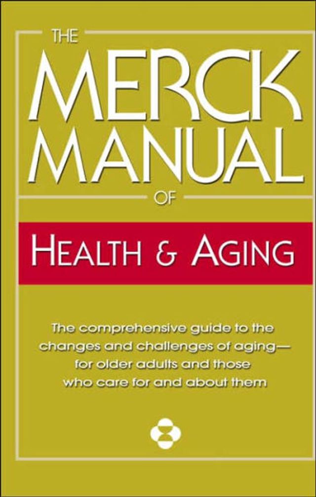 The Merck Manual of Health & Aging: The comprehensive guide to the changes and challenges of aging-for older adults and those who care for and about them