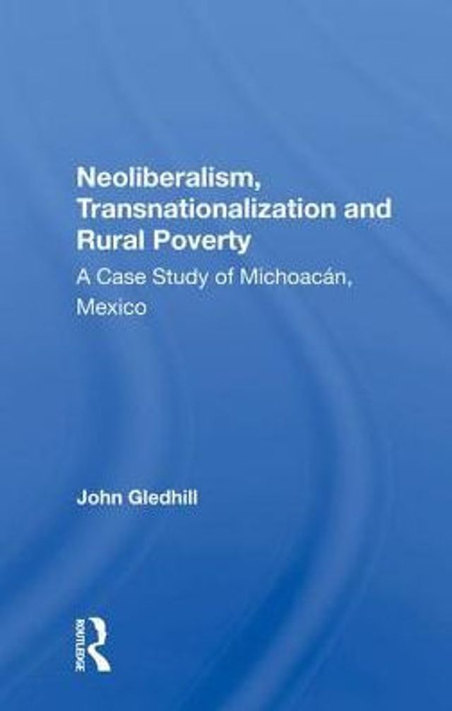 Neoliberalism, Transnationalization and Rural Poverty: A Case Study of MichoacÃ¡n, Mexico