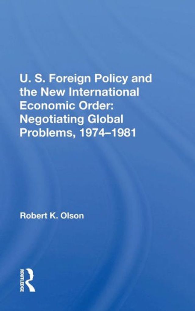 U.S. Foreign Policy And The New International Economic Order: Negotiating Global Problems, 1974-1981 / Edition 1