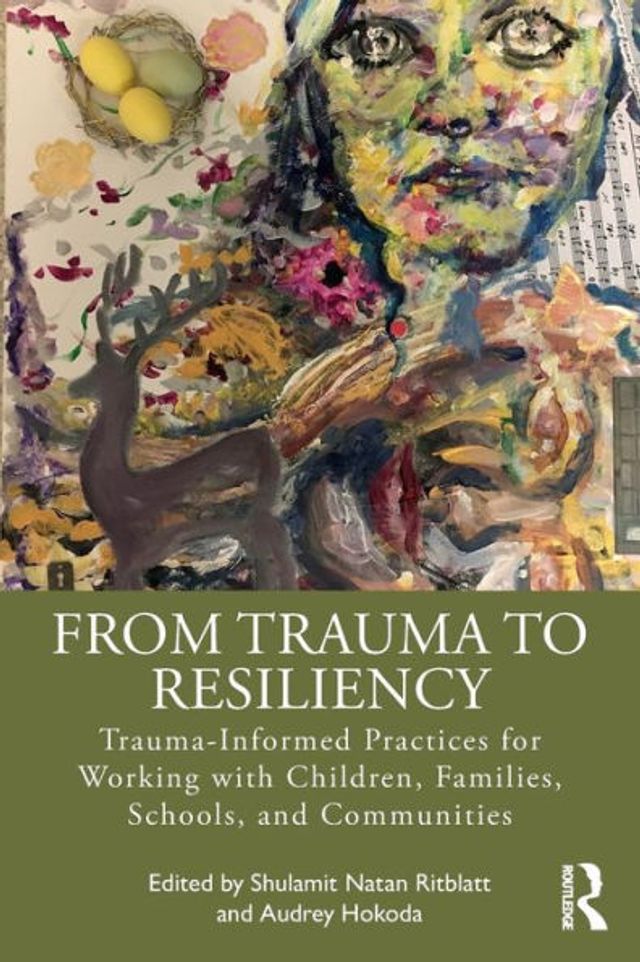 From Trauma to Resiliency: Trauma-Informed Practices for Working with Children, Families, Schools, and Communities