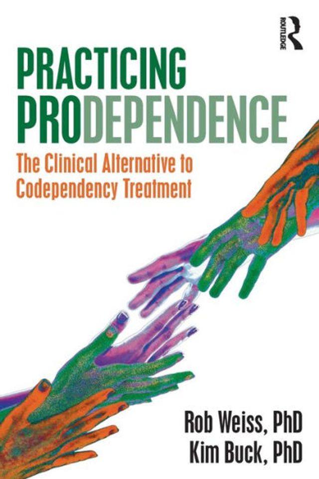 Practicing Prodependence: The Clinical Alternative to Codependency Treatment