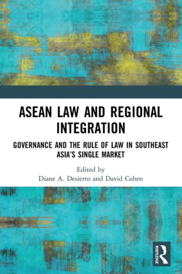 ASEAN Law and Regional Integration: Governance the Rule of Southeast Asia's Single Market