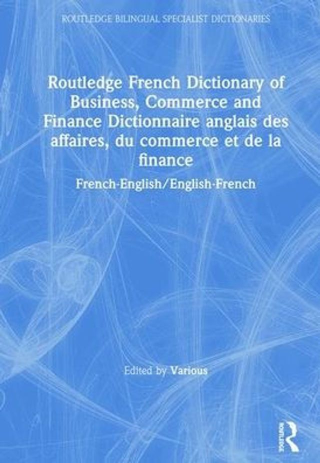 Routledge French Dictionary of Business, Commerce and Finance Dictionnaire anglais des affaires, du commerce et de la finance: French-English/English-French / Edition 1